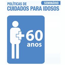 Seminário vai debater desafios e propor políticas de atenção ao idoso